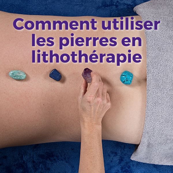 Comment utiliser les pierres en lithothérapie