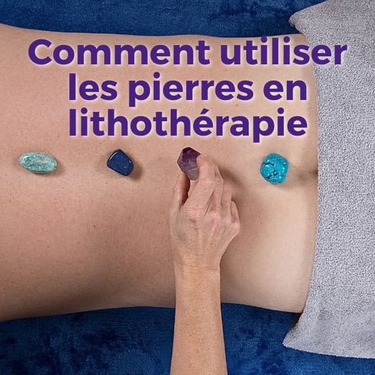 Comment utiliser les pierres en lithothérapie